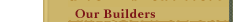 Our Builders
